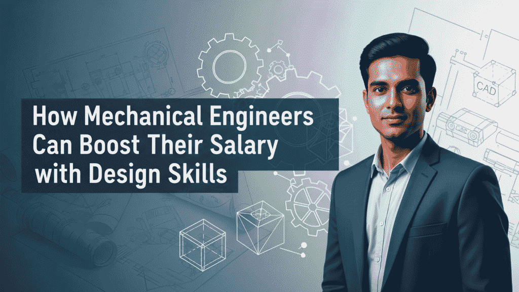 How Mechanical Engineers Can Boost Their Salary with Design Skills